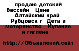 продаю детский бассейн › Цена ­ 1 000 - Алтайский край, Рубцовск г. Дети и материнство » Купание и гигиена   